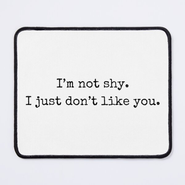 Item preview, I’m not shy. I just don’t like you – Attitude Quote designed and sold by BoldTalk.