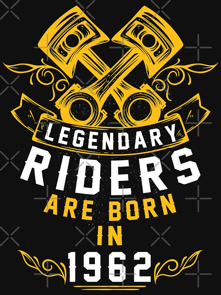 Legendary Riders Are Born In 1962 by wantneedlove