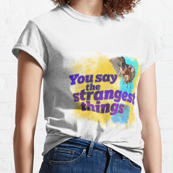 You say the strangest things! Classic T-Shirt