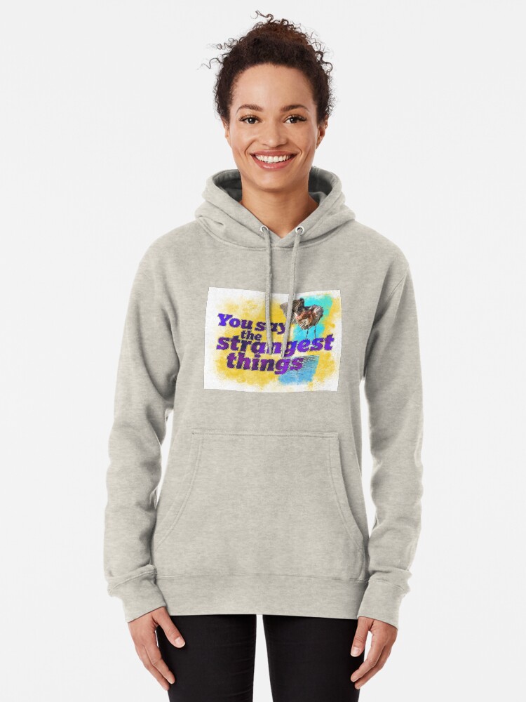Alternate view of You say the strangest things! Pullover Hoodie