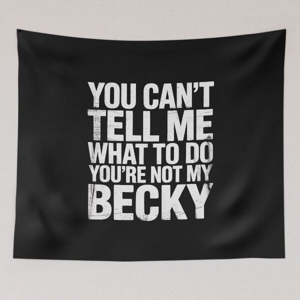 Item preview, You Can’t Tell Me What to Do You’re Not My Becky designed and sold by Rackaam.