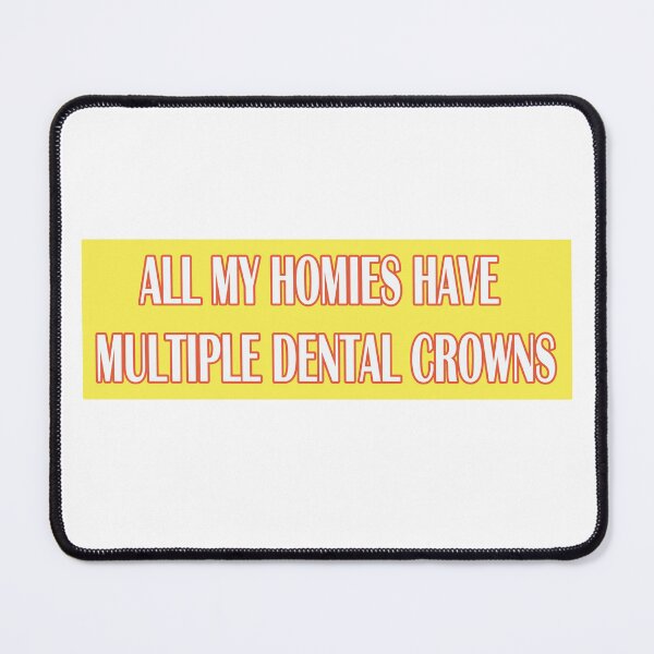 Item preview, all my homies have multiple dental crowns sticker designed and sold by KaitlynCDesigns.