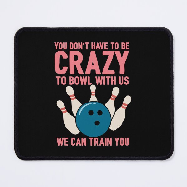 Item preview, You Don't Have To Be Crazy To Bowl With Us We Can Train You designed and sold by NQArtist.