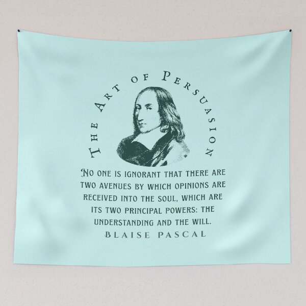 Item preview, Blaise Pascal quote: No one is ignorant that there are two avenues by which opinions are received into the soul, which are its two principal powers: the understanding and the will. designed and sold by artbleed.