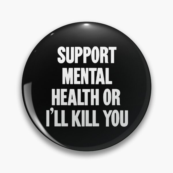 Item preview, Support Mental Health Or I'll Kill You designed and sold by Good-Looking Corpse.
