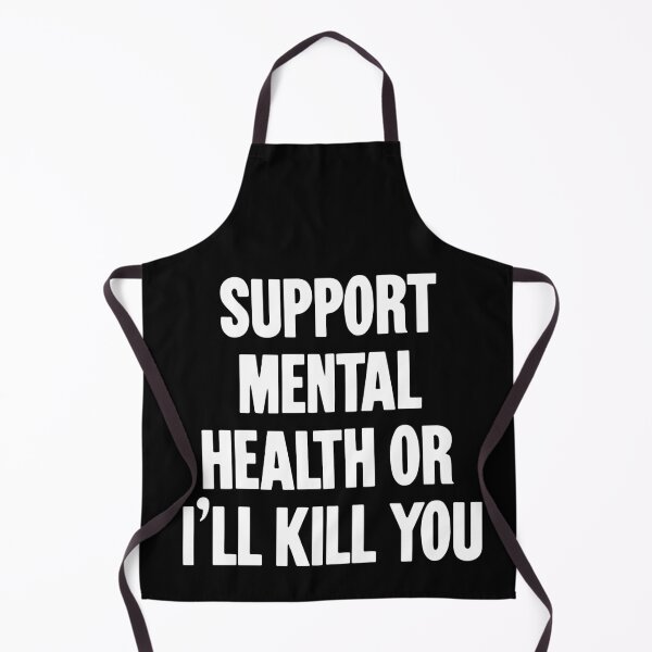 Item preview, Support Mental Health Or I'll Kill You designed and sold by Good-Looking Corpse.