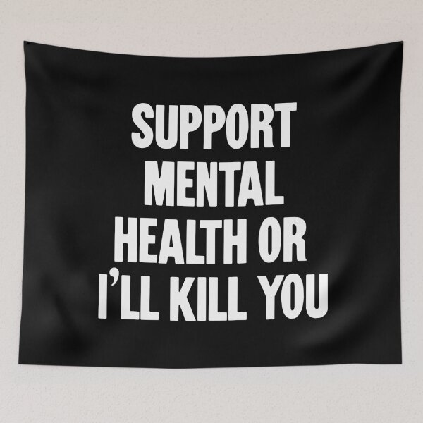 Item preview, Support Mental Health Or I'll Kill You designed and sold by Good-Looking Corpse.