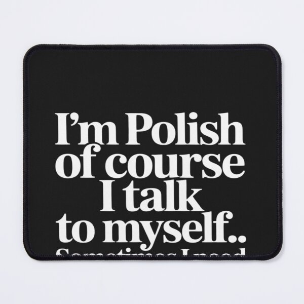 Item preview, I'm Polish of Course I Talk to Myself Sometimes I Need designed and sold by lamsaoniutoi.
