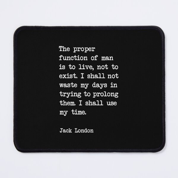 Item preview, Jack London Quote - The proper function of man is to live, not to exist. I shall not waste my days in trying to prolong them. I shall use my time. designed and sold by corbrand.