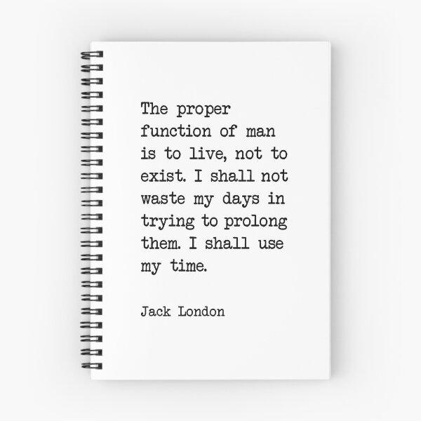 Item preview, Jack London Quote - The proper  function of man  is to live, not to exist. I shall not waste my days in trying to prolong them. I shall use my time.  designed and sold by corbrand.