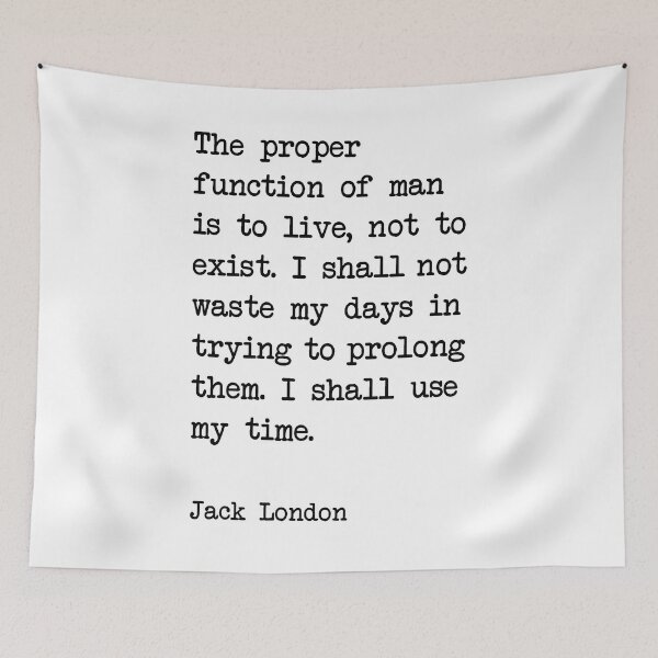 Item preview, Jack London Quote - The proper function of man is to live, not to exist. I shall not waste my days in trying to prolong them. I shall use my time. designed and sold by corbrand.