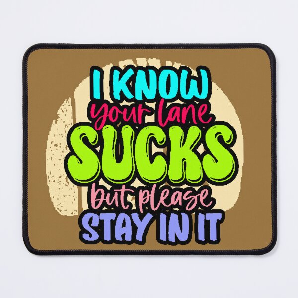 Item preview, I Know Your Lane Sucks But Please Stay In It – Funny Sarcastic Phrase designed and sold by AstronautMerch.