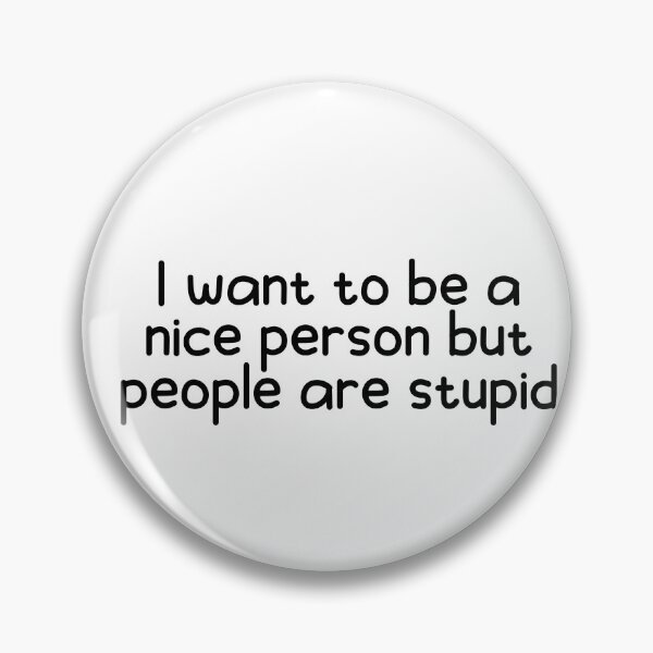 Item preview, I  Want To Be A Nice Person But People Are Stupid designed and sold by designing01Ar3.