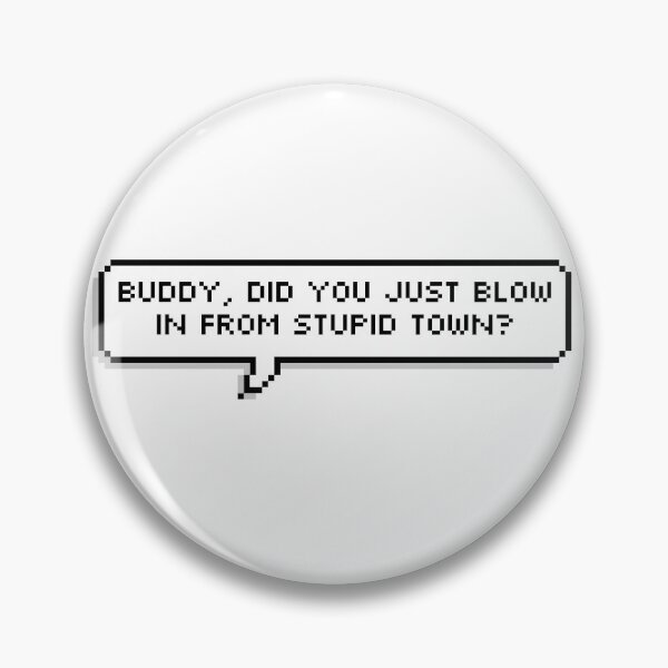 Item preview, buddy, did you just blow in from stupid town? designed and sold by megromancer.