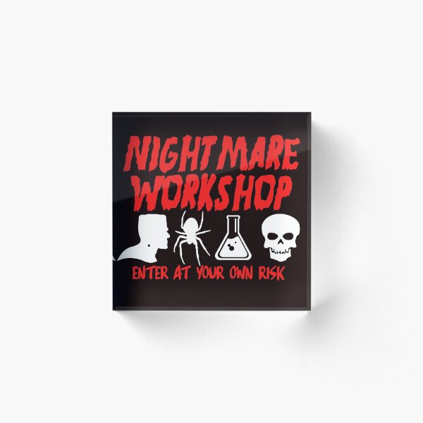 NIGHTMARE WORKSHOP. ENTER AT YOUR OWN RISK. Acrylic Block