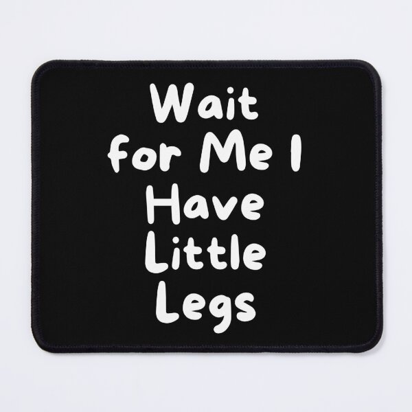 Item preview, Funny Wait for Me I Have Little Legs Kids Family Humor designed and sold by ZACK ART.