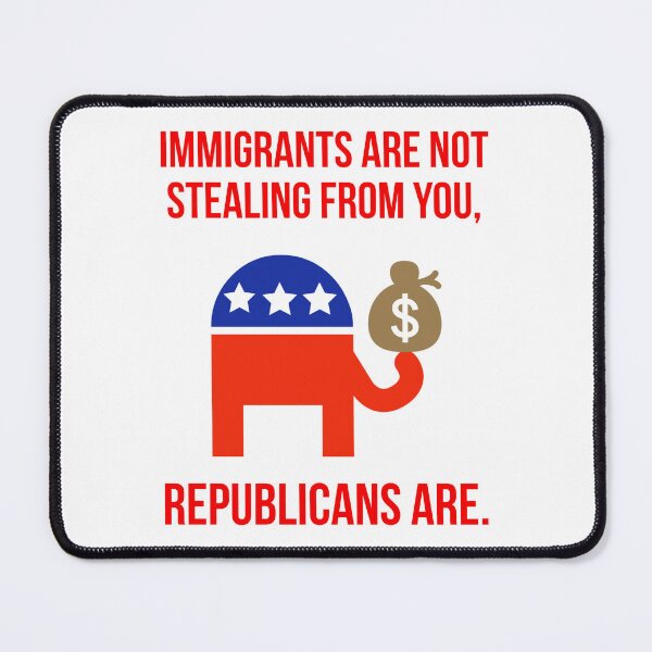 Item preview, Immigrants are not stealing from you, Republicans are. designed and sold by Rachel the Artist .