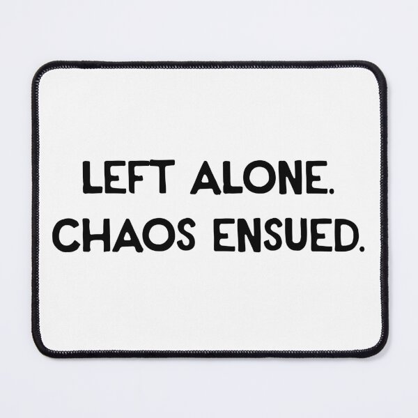 Item preview, Left Alone. Chaos Ensued. - Text Only designed and sold by R-A Designs.