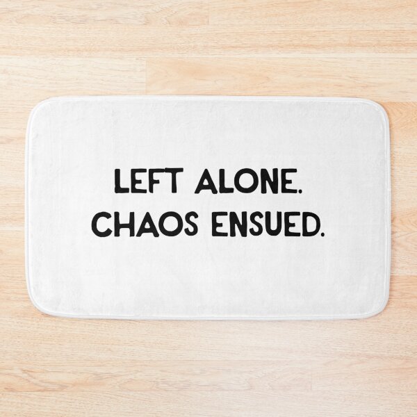 Item preview, Left Alone. Chaos Ensued. - Text Only designed and sold by R-A Designs.