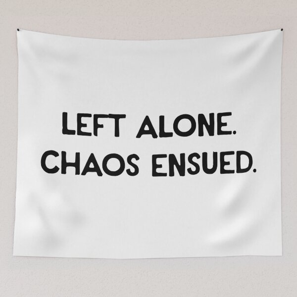 Item preview, Left Alone. Chaos Ensued. - Text Only designed and sold by R-A Designs.