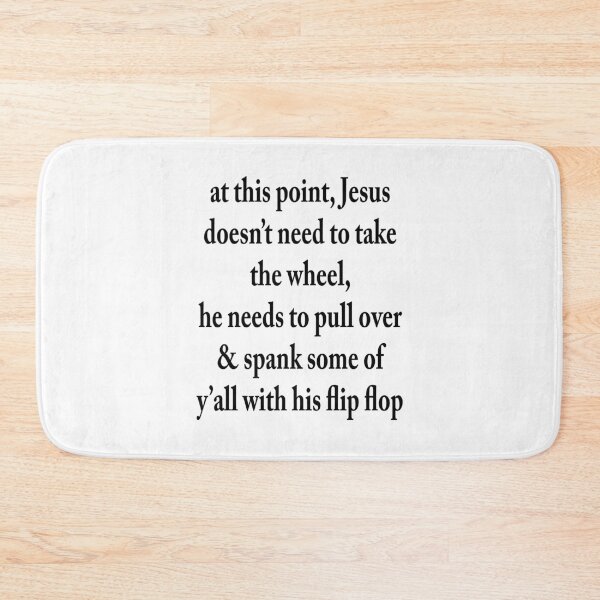 Item preview, At This Point, Jesus Does Not Need To Take The Wheel, He Needs To Pull Over & Spank Some Of Y' All With His Flip Flop designed and sold by karmastore.