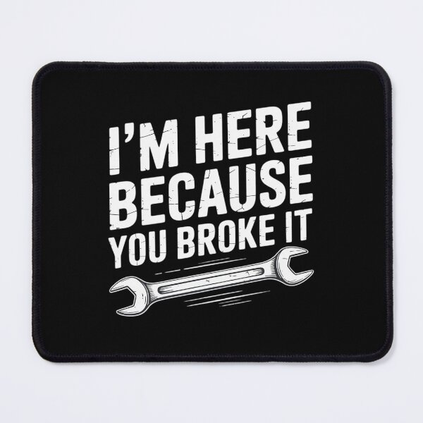 Item preview, Mechanic - I'm Here Because You Broke It - Repair Guy designed and sold by AmandasHastie.