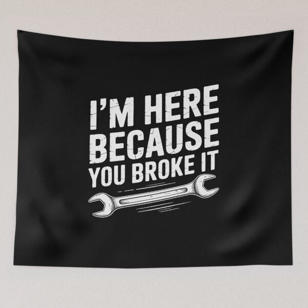 Item preview, Mechanic - I'm Here Because You Broke It - Repair Guy designed and sold by AmandasHastie.