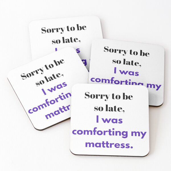 Item preview, T-shirt for night owls and those who hate mornings: "Sorry to be so late, I was comforting my mattress." designed and sold by BennDeLeon.