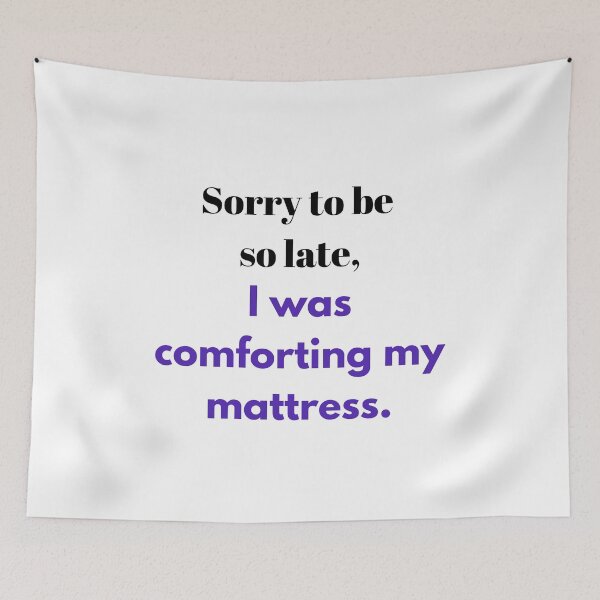 Item preview, T-shirt for night owls and those who hate mornings: "Sorry to be so late, I was comforting my mattress." designed and sold by BennDeLeon.