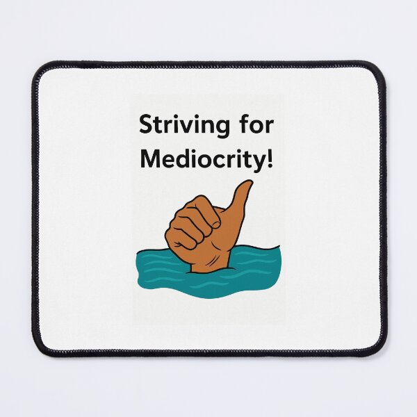 Item preview, Striving for Mediocrity designed and sold by Pure Malarkey.