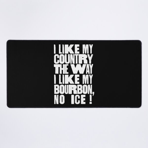 Item preview, I Like My Country The Way I Like My Bourbon, No ICE! designed and sold by BANDOFSCRIBBLE Hollywood.