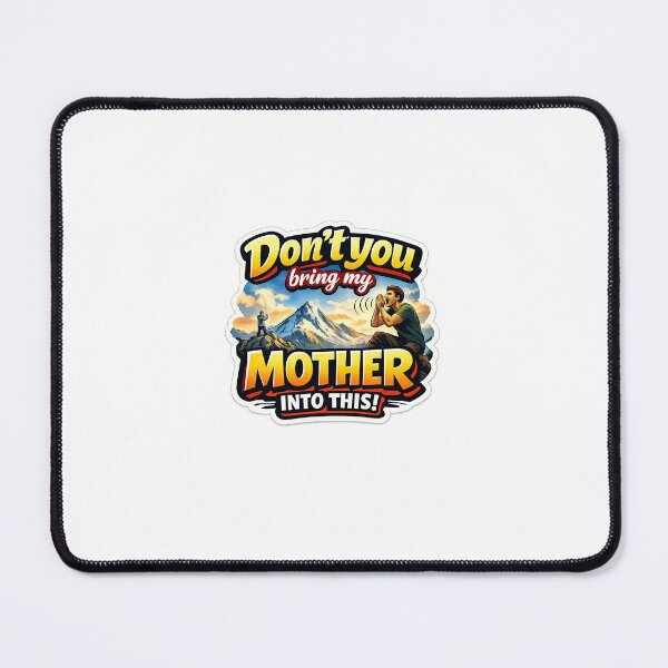 Item preview, “Don’t You Bring My Mother Into This!” designed and sold by Fuskiss.