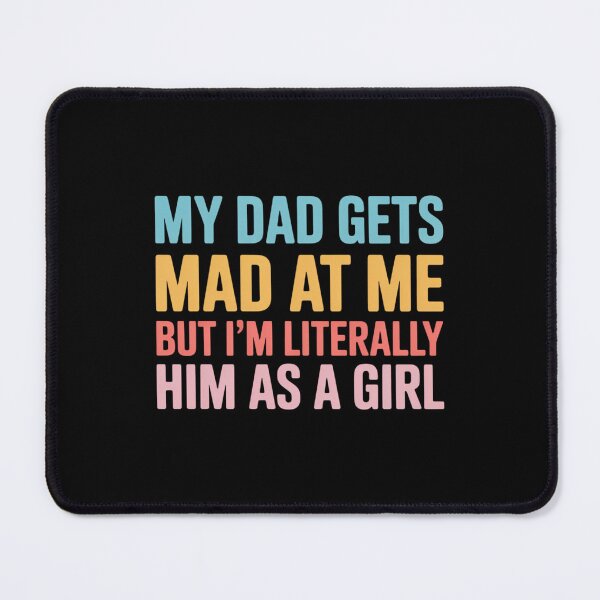 Item preview, My dad gets mad at me but I'm Literally him as a Girl  designed and sold by IdunayaStore.