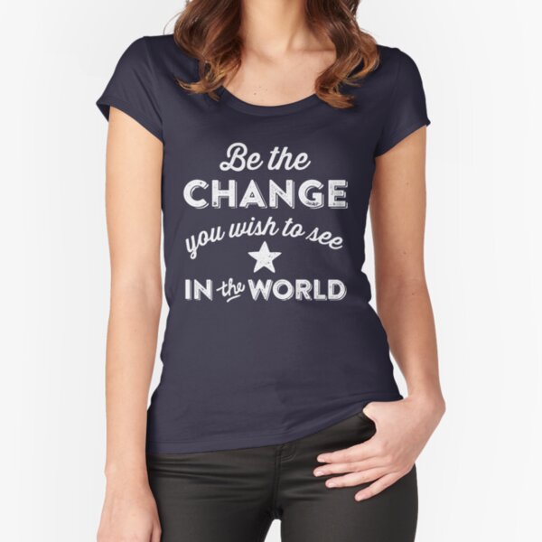 Be The Change Fitted Scoop T-Shirt