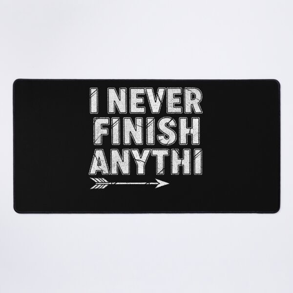 Item preview, I never finish Anything funny saying designed and sold by Hohohaxi.
