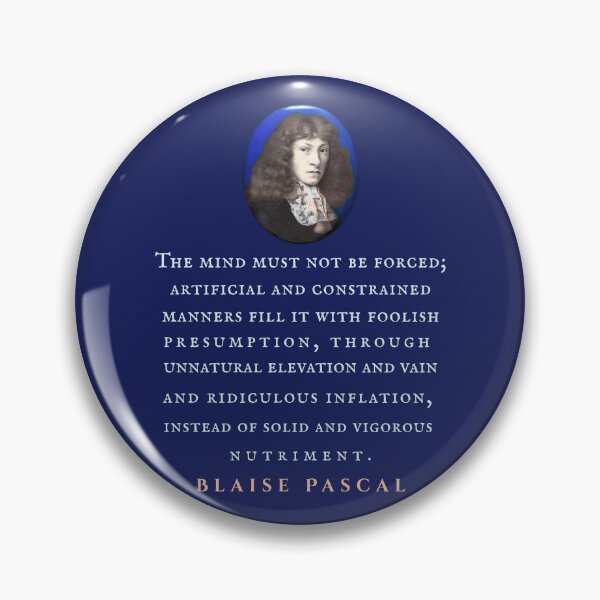 Item preview, Blaise Pascal quote: The mind must not be forced; artificial and constrained manners fill it with foolish presumption, through unnatural elevation... designed and sold by artbleed.