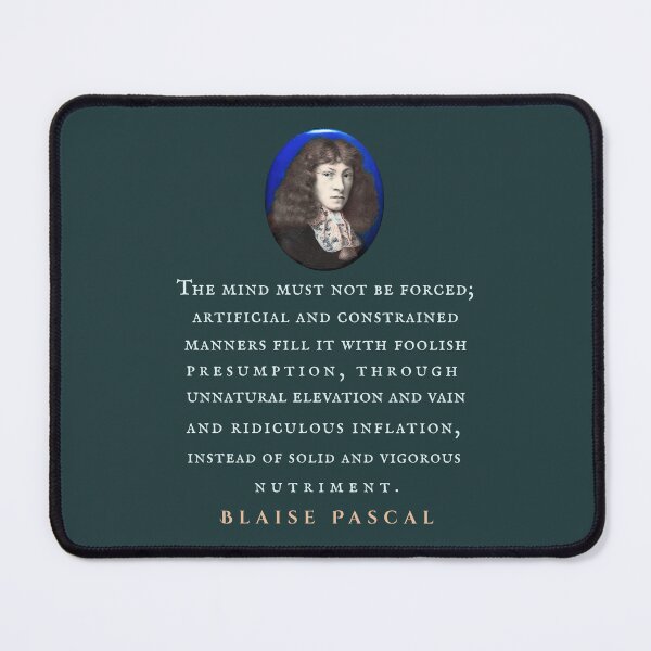 Item preview, Blaise Pascal quote: The mind must not be forced; artificial and constrained manners fill it with foolish presumption, through unnatural elevation... designed and sold by artbleed.