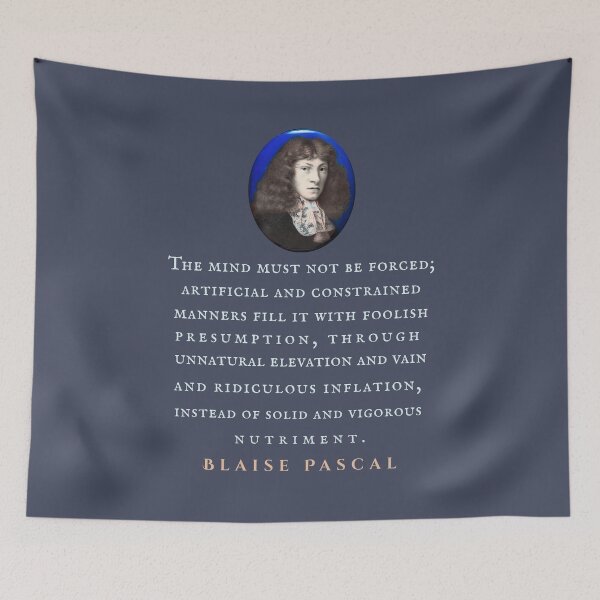 Item preview, Blaise Pascal quote: The mind must not be forced; artificial and constrained manners fill it with foolish presumption, through unnatural elevation... designed and sold by artbleed.