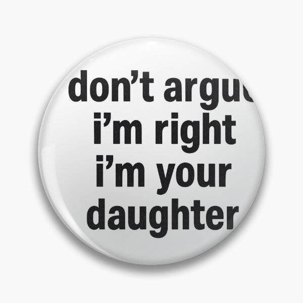 Item preview, Don’t Argue With Me, I’m Right, I’m Your Daughter | Funny Family Quote designed and sold by PRfoxy.