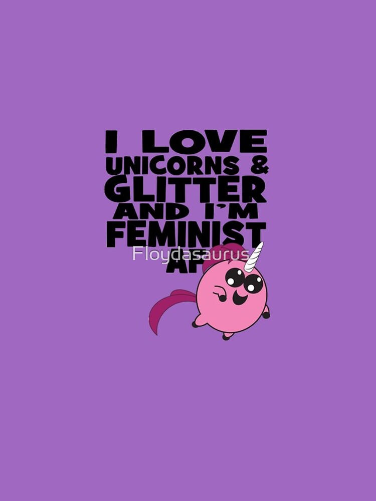 I Love Unicorns and Glitter and I'm Feminist AF Funny and Cute Shirt by Floydasaurus