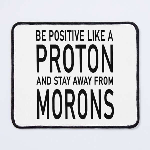 Item preview, Be Positive Like A Proton And Stay Away From Morons designed and sold by karmastore.