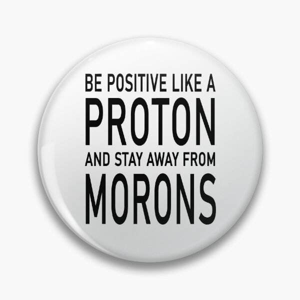 Item preview, Be Positive Like A Proton And Stay Away From Morons designed and sold by karmastore.
