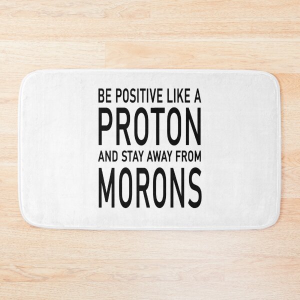 Item preview, Be Positive Like A Proton And Stay Away From Morons designed and sold by karmastore.