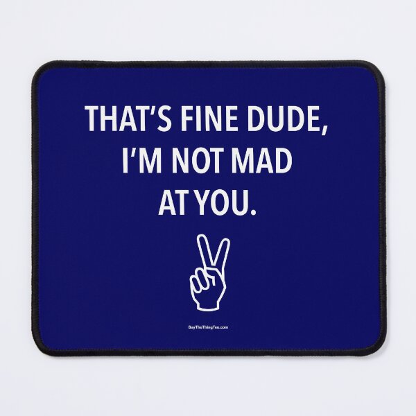 Item preview, THAT'S FINE DUDE, I'M NOT MAD AT YOU. v2 designed and sold by Say The Thing Tee.