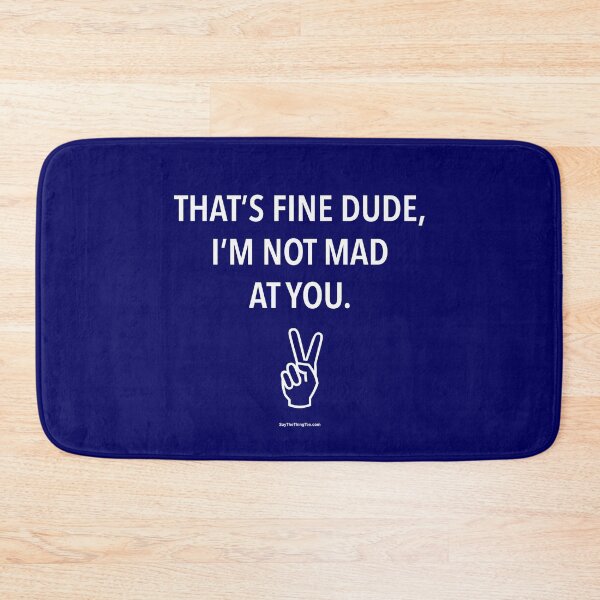 Item preview, THAT'S FINE DUDE, I'M NOT MAD AT YOU. v2 designed and sold by Say The Thing Tee.