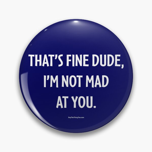 Item preview, THAT'S FINE DUDE, I'M NOT MAD AT YOU. v1 designed and sold by Say The Thing Tee.