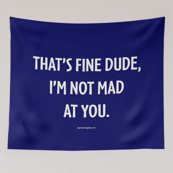 Item preview, THAT'S FINE DUDE, I'M NOT MAD AT YOU. v1 designed and sold by Say The Thing Tee.