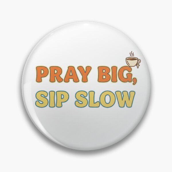 Item preview, PRAY BIG, SIP SLOW designed and sold by Yjnavas.