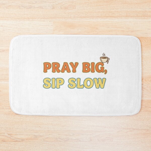 Item preview, PRAY BIG, SIP SLOW designed and sold by Yjnavas.