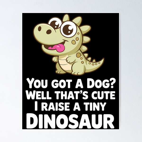 Item preview, You Got A Dog Well That's Cute I Raise A Tiny Dinosaur designed and sold by Morphologiona.